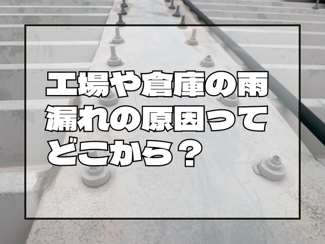 工場や倉庫の雨漏れ原因について｜岡山　大規模修繕・防水工事　アパート・マンション・工場　(株)ミナン