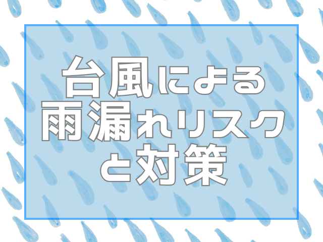 台風による雨漏れリスクと対策