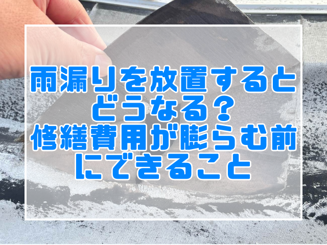 屋根や屋上の雨漏りを放置するとどうなる？修繕費用が膨らむ前にできること