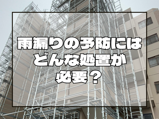 雨漏りの予防にはどんな処置が必要？