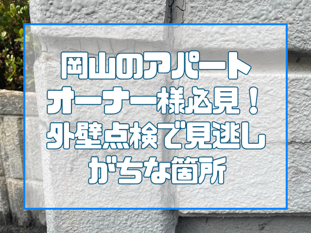 岡山のアパートオーナー様必見！外壁点検で見逃しがちな箇所