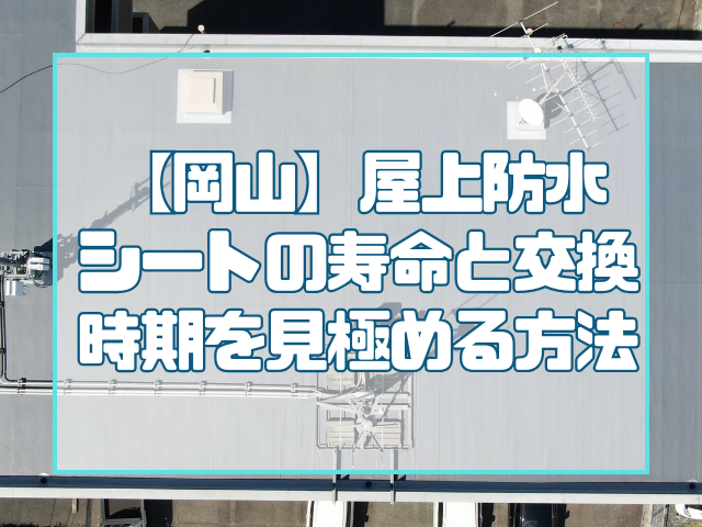 【岡山】屋上防水シートの寿命と交換時期を見極める方法